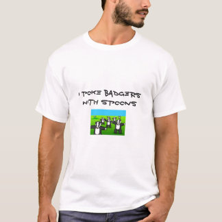 I POKE BADGERS WITH SPOONS T-Shirt