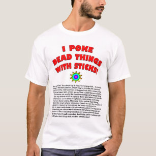 I Poke Death Things With Sticks. T-Shirt