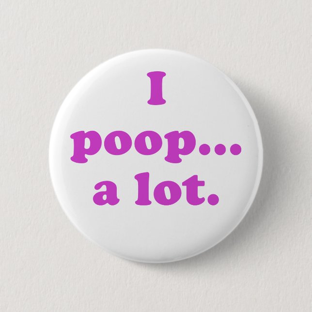 I Poop A Lot 6 Cm Round Badge (Front)