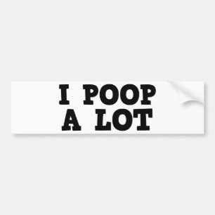 I Poop A Lot Bumper Sticker