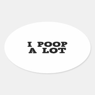 I Poop A Lot Oval Sticker