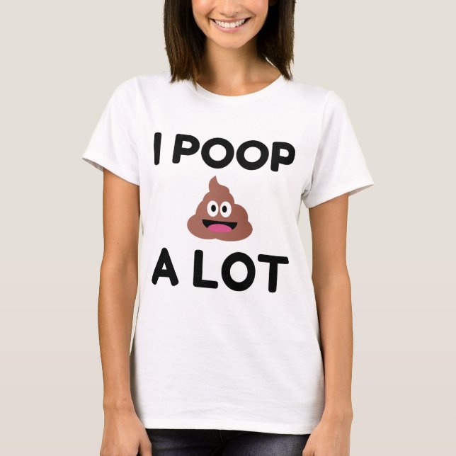 I Poop A Lot T-Shirt (Front)