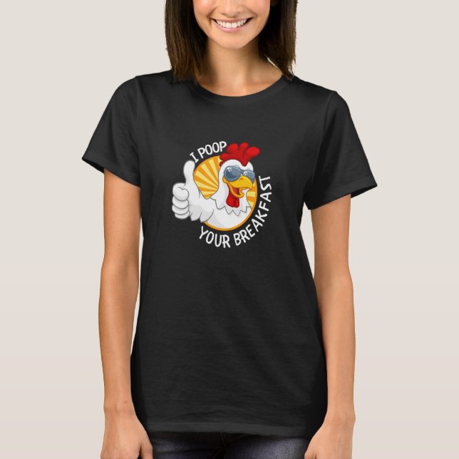 I Poop Your Breakfast  Chicken Poops Eggs T-Shirt (Front)