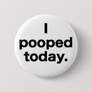 I Pooped Today. 6 Cm Round Badge