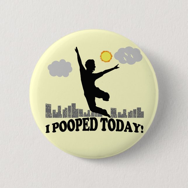 I Pooped Today 6 Cm Round Badge (Front)