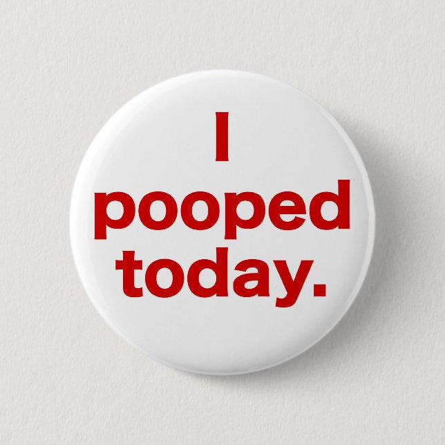I Pooped Today. 6 Cm Round Badge (Front)