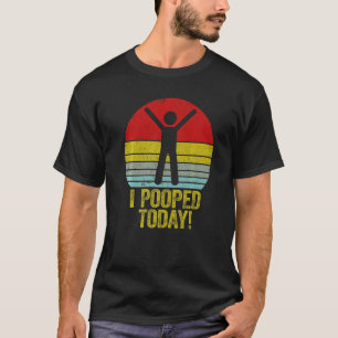 I Pooped Today   Humor Retro I Pooped Today  1 T-Shirt