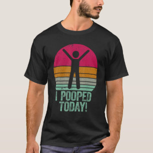 I Pooped Today   Humor Retro I Pooped Today 1 T-Shirt