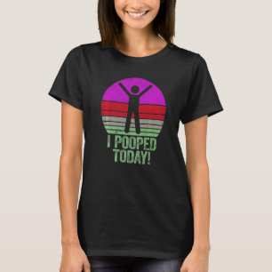 I Pooped Today   Humor Retro I Pooped Today  2 T-Shirt