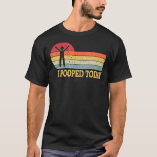 I Pooped Today   Humour Retro I Pooped Today 2 T-Shirt