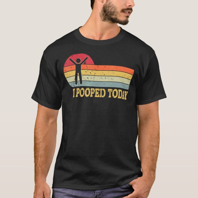 I Pooped Today   Humour Retro I Pooped Today 2 T-Shirt (Front)