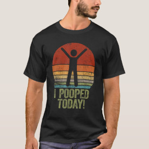 I Pooped Today   Humour Retro I Pooped Today 2 T-Shirt