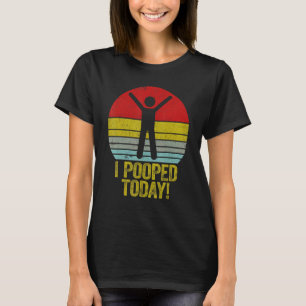 I Pooped Today     Humour Retro I Pooped Today T-Shirt