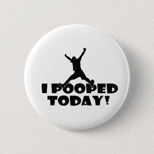 I POOPED TODAY Humourous Funny Joke Gift Present 6 Cm Round Badge