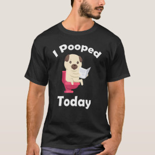 I Pooped Today Pug Dog T-Shirt