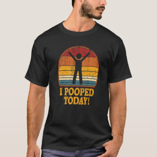 I Pooped Today Retro Humor I Pooped Today 1 T-Shirt
