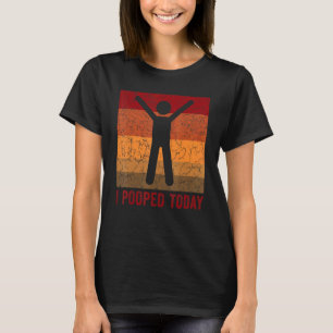 I Pooped Today  Retro  Humor I Pooped Today 3 T-Shirt