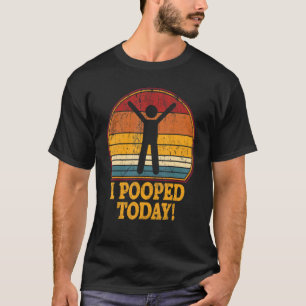 I Pooped Today  Retro  Humor I Pooped Today 7 T-Shirt