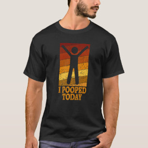 I Pooped Today Retro Poop  Toilet Humor I Pooped   T-Shirt