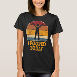 I Pooped Today Retro Poop Toilet Humour I Pooped T-Shirt