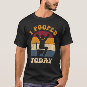 I Pooped Today Retro WC Humor I Pooped T-Shirt