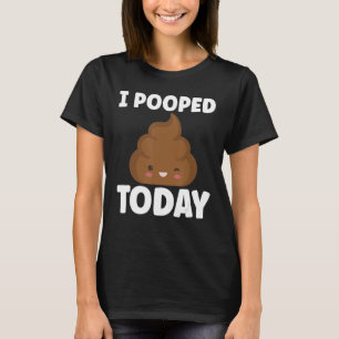 I Pooped Today Sarcasm Poop Humour T-Shirt