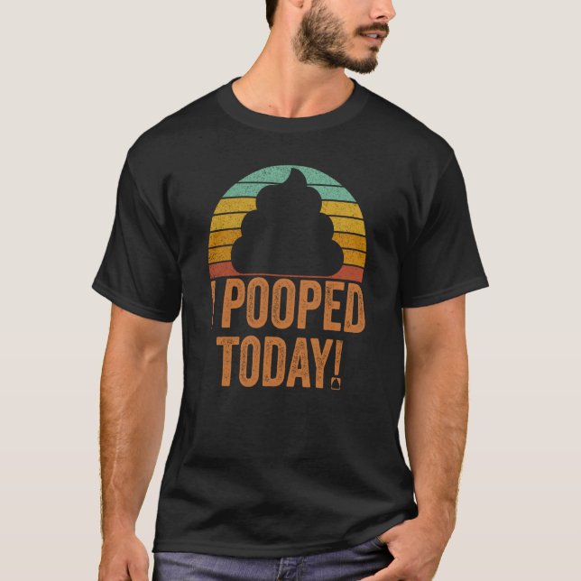 I Pooped Today Share Your Happiness Pooper Saying T-Shirt (Front)