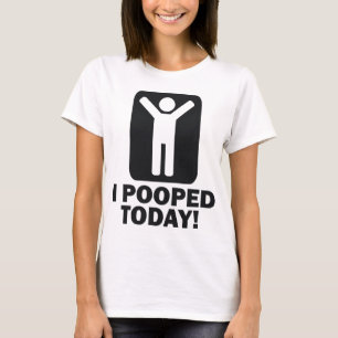 I POOPED TODAY T-Shirt