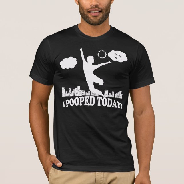 I Pooped Today T-Shirt (Front)