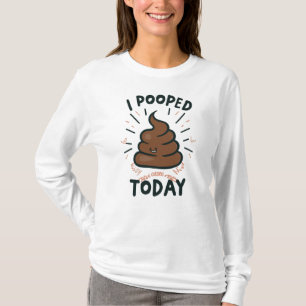 I Pooped Today T-Shirt