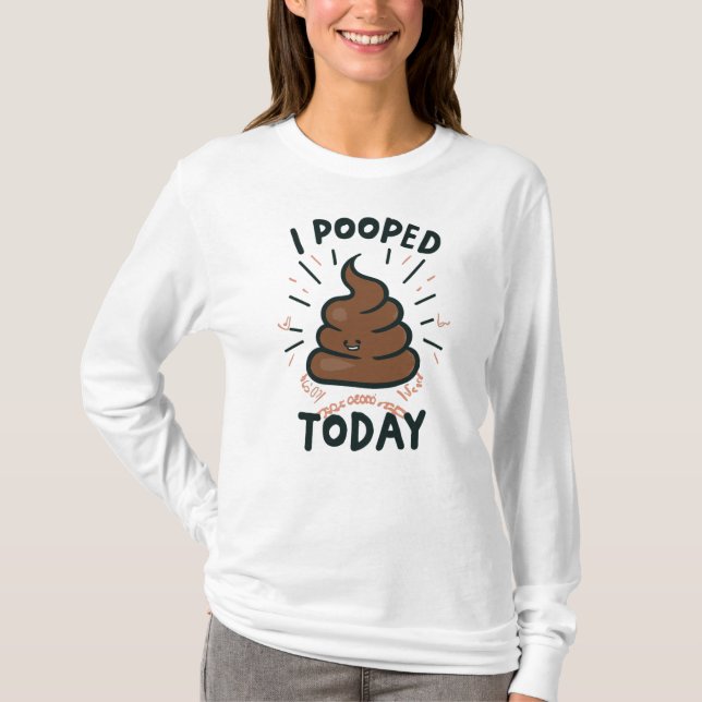 I Pooped Today T-Shirt (Front)