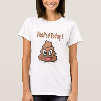 i pooped today ! T-Shirt