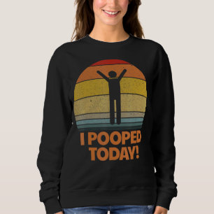I Pooped Today Toilet Humour Retro Sarcastic Sayin Sweatshirt