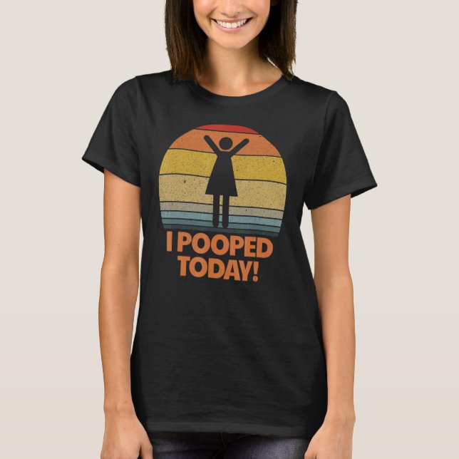 I Pooped Today Toilet  Sarcastic Pooper Saying T-Shirt (Front)
