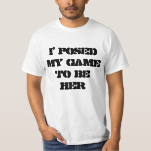 i posed my game to be here T-Shirt
