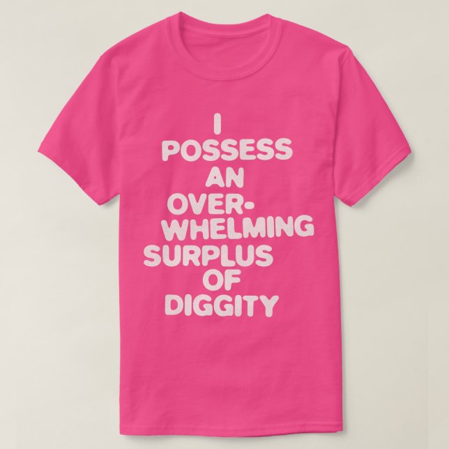 I Possess An Overwhelming Surplus Of Diggity T-Shirt (Design Front)