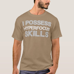 I possess hyperfocus skills I Funny ADHD sayings T-Shirt