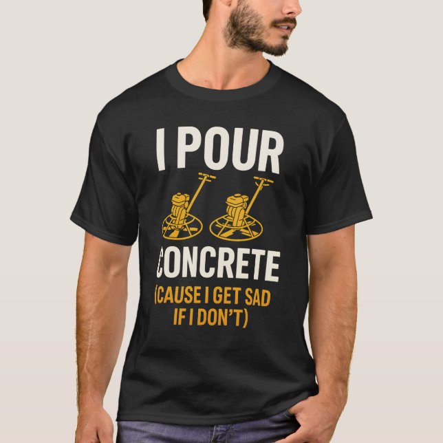 I POUR CONCRETE T-Shirt (Front)