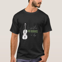 I Practice 40 Hours A Day - A Violin Quote T-Shirt