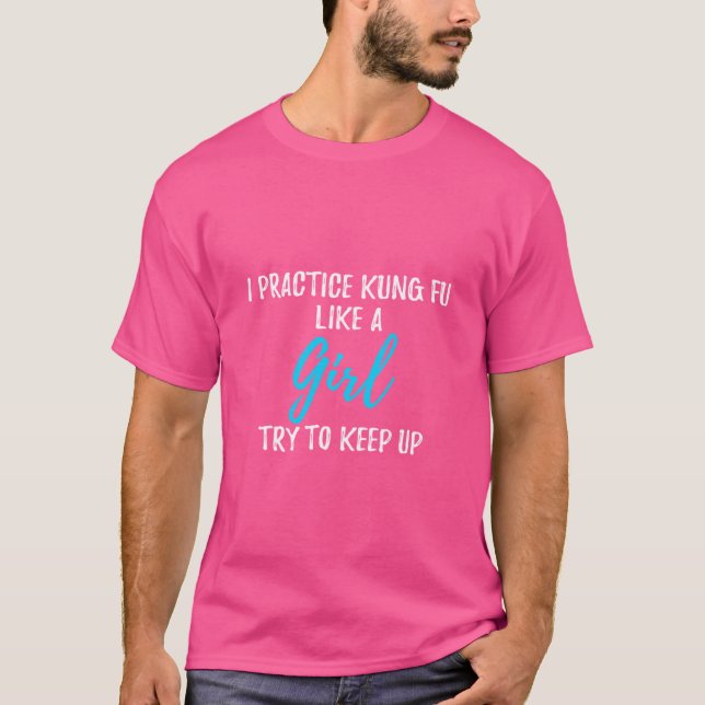 I Practice Kung Fu Like A Girl 	 Strong Woman Gift T-Shirt (Front)