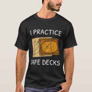 I Practice Safe Deckss Funny Saying Quote Men Wome T-Shirt