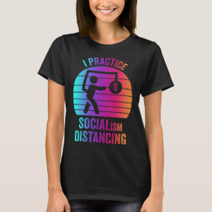 I practice socialism distancing  Anti Socialism  2 T-Shirt