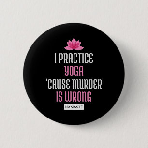 I Practice Yoga cause Murder Is Wrong Namaste (fun 6 Cm Round Badge