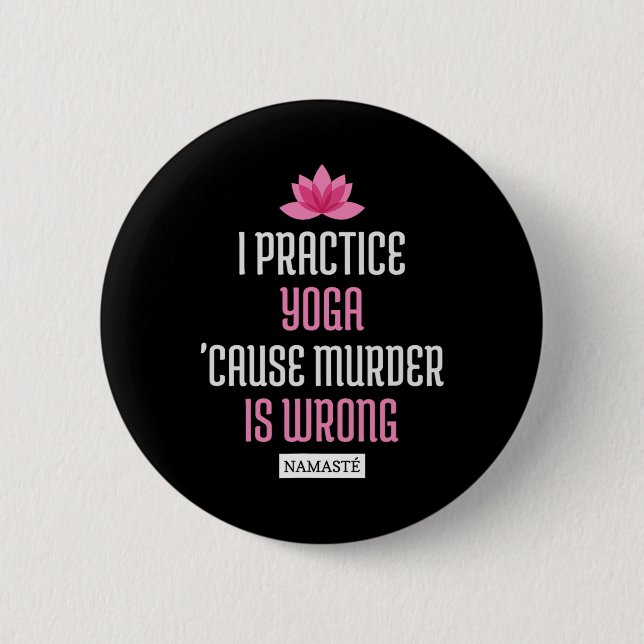 I Practice Yoga cause Murder Is Wrong Namaste (fun 6 Cm Round Badge (Front)