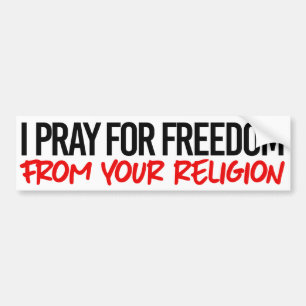 I pray for freedom from your religion bumper sticker