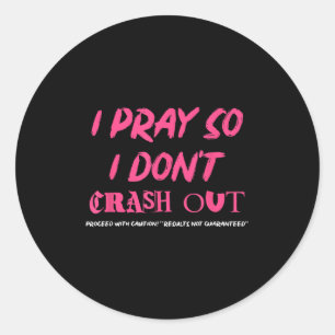 I Pray So I Don't Crash Out Proceed With Caution F Classic Round Sticker