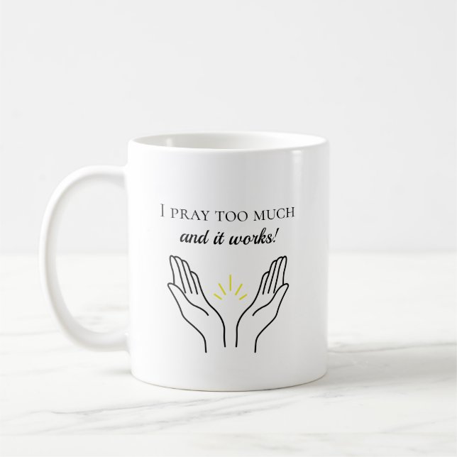 I Pray Too Much and It Works Coffee Mug (Left)