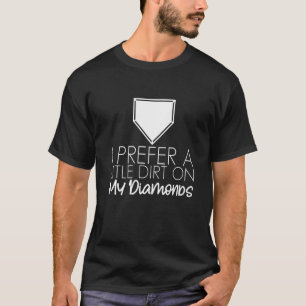 I Prefer A Little Dirt On My Diamonds T-Shirt