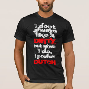 I Prefer Dirty Dutch T-Shirt