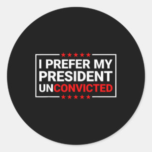 I Prefer My President Unconvicted Funny Anti Trump Classic Round Sticker